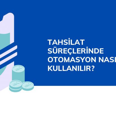 Tahsilat Süreçlerinde Otomasyon Nasıl Uygulanır?