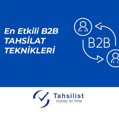 EN ETKİLİ B2B TAHSİLAT TEKNİKLERİ